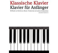 Klassische Klavier: Mit Musik von Bach, Mozart, Beethoven, Vivaldi und anderen Komponisten