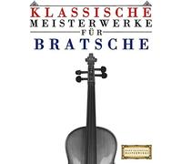 Klassische Meisterwerke Fuer Bratsche: Leichte Stuecke Von Bach, Beethoven, Brahms, Handel, Haydn, Mozart, Schubert, Tchaikovsky, Vivaldi Und Wagner