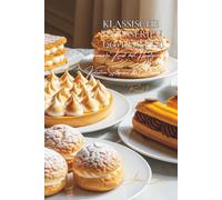 Klassische Patisserien - 260 Rezepte: Süßspeisen & Desserts Band Eins