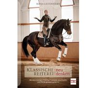Klassische Reiterei neu denken: Mit dem richtigen Training Potenziale ausschöpfen und Pferde gesund trainieren