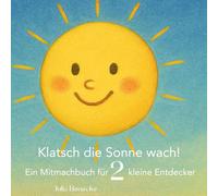 Klatsch die Sonne wach: Ein Mitmachbuch für 2 Entdecker