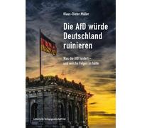 Klaus-Dieter Mü Die AfD würde Deutschland ruinieren: Was die AfD fordert (Poche)
