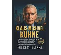 Klaus-Michael Kühne: The Inspiring Life and Career of Germany’s Richest Man Who Built a Shipping Empire and Redefined International Trade.