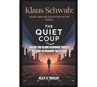KLAUS SCHWAB: Silent War for the Future of the World: The Quiet Coup - Inside the Globe Economic Forum’s Mission to Reshape the Planet