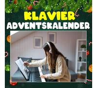 Klavier Adventskalender: Mit 24 Bildern und faszinierenden Fakten über das Klavier, seine Meisterwerke, berühmten Pianisten und die Magie der Tasten, die Gefühle in Musik verwandeln