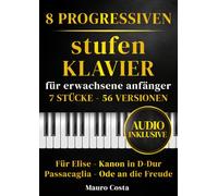 Klaviernoten - 8 progressiven Stufen für erwachsene Anfänger: 7 Stücke, 56 Versionen mit Audio: Für Elise, Kanon in D-Dur, Passacaglia und Ode an die Freude