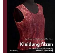 Kleidung filzen: Ein Arbeitsbuch zur Herstellung von nahtloser Filzkleidung