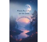 Kleine Auszeiten für die Seele - Magische Nächte der Wandlung: 12 geführte Fantasiereisen für innere Stärke, emotionale Heilung und einen kraftvollen Neubeginn