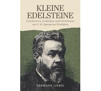 Kleine Edelsteine: Geschichten, Gedanken und Gleichnisse aus C. H. Spurgeons Predigten
