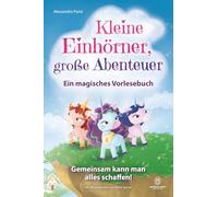 Kleine Einhörner, große Abenteuer - Ein magisches Vorlesebuch: Gemeinsam kann man alles schaffen! Ein ermutigendes Kinderbuch über Freundschaft, Mut, ... und innere Stärke für 4- bis 8-Jährige.