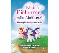 Kleine Einhörner, große Abenteuer - Ein magisches Vorlesebuch: Gemeinsam kann man alles schaffen! Ein ermutigendes Kinderbuch über Freundschaft, Mut, ... und innere Stärke für 4- bis 8-Jährige.