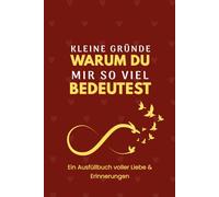 Kleine Gründe, warum du mir so viel bedeutest: Ein Ausfüll-Erinnerungsbuch voller Liebe, Wertschätzung und besonderer Momente
