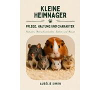 Kleine Heimnager: Pflege, Haltung und Charakter von Hamstern, Meerschweinchen, Ratten und Mäusen