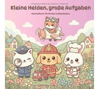 Kleine Helden, große Aufgaben: Süße Tierfreunde in ihren Traumberufen - ein liebevolles Ausmalbuch für Kinder, Teenager & Erwachsene