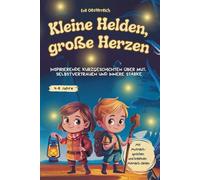 Kleine Helden, große Herzen: Inspirierende Kurzgeschichten über Mut, Selbstvertrauen und innere Stärke - mit Mutmachsprüchen und kreativen Mitmach-Seiten