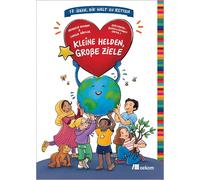 Kleine Helden, große Ziele: 17 Ideen, die Welt zu retten