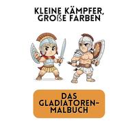 Kleine Kämpfer, große Farben - Das Gladiatoren-Malbuch. Süße Kämpfer zum Ausmalen. Ein süßes Malbuch ab 4 Jahren - Abenteuerliches Malbuch für kleine ... für Kinder. 81 Bilder voller Action und Spaß.