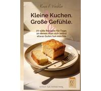 Kleine Kuchen. Große Gefühle.: 77 süße Rezepte für Tage, an denen man sich selbst etwas Gutes tun möchte