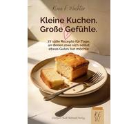 Kleine Kuchen. Große Gefühle.: 77 süße Rezepte für Tage, an denen man sich selbst etwas Gutes tun möchte