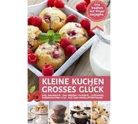 Kleine Kuchen - Großes Glück | Die besten Muffins, Cupcakes, Tassenkuchen & Co. aus der Heißluftfritteuse: Die besten Air Fryer Rezepte: Das kinderleichte Backbuch für den Airfryer