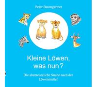 Kleine Löwen, was nun? Eine Tiergeschichte aus Afrika: Die abenteuerliche Suche nach der Löwenmutter