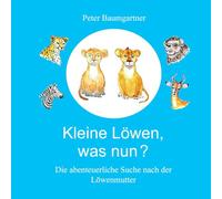 Kleine Löwen, was nun? Eine Tiergeschichte aus Afrika: Die abenteuerliche Suche nach der Löwenmutter