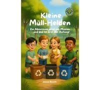 Kleine Müll-Helden: Ein Abenteuer wird zur Mission - und das ist erst der Anfang! Spielerisch lernen, kreativ sein und die Welt verbessern. Zum Vorlesen und Selbstlesen. 6+