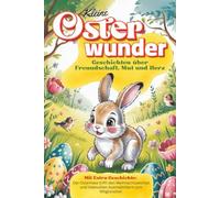 Kleine Osterwunder - Geschichten über Freundschaft, Mut und Herz, Extra-Geschichte mit dem Weihnachtswichtel: und vielen Ausmalbildern, Ostergeschichten, Osterkinderbuch