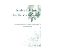 Kleine Schritte. Große Veränderung.: Ein Begleitbuch für mehr Motivation & mehr Entwicklung