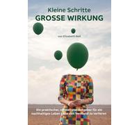 Kleine Schritte - Große Wirkung: Ein praktischer, stressfreier Ratgeber für ein nachhaltiges Leben ohne den Verstand zu verlieren