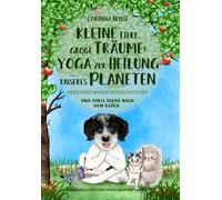 Kleine Tiere, große Träume: Yoga zur Heilung unseres Planeten, Band 2:: Heile-Welt-Wunsch-Geschichten und Sukis Suche nach dem Glück