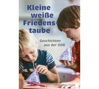 Kleine weiße Friedenstaube: Geschichten aus der DDR