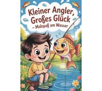 Kleiner Fang - Großes Glück! Malspaß am Wasser Das große Angel-Malbuch für Kinder & Senioren - Entspannendes Ausmalbuch mit 90 Bildern vom Angeln am ... Fischen: Kreativer Malspaß für Naturfreunde