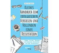 Kleines Handbuch zum erfolgreichen Verfassen und Vollenden einer Dissertation. Tipps, Tricks, Übungen und amüsante Anekdoten aus der Studienzeit