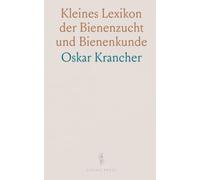 Kleines Lexikon der Bienenzucht und Bienenkunde: Unter Teilweiser Berücksichtigung von Geschichte und Pflanzenkunde für Bienenzüchter