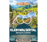 KLEINWALSERTAL REISEFÜHRER 2026/2027: Entdecken Sie Riezlern, Hirschegg, Mittelberg, Baad, den Hohen Ifen, das Walmendingerhorn & die Breitachklamm - ... Panoramatouren, Reiserouten und Geheimtipps