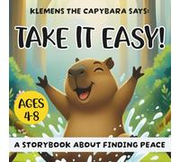 Klemens the Capybara Says: Take It Easy!: A Storybook About Finding Peace Mindfulness and the Joy of Slowing Down for Toddlers (Ages 4-8)