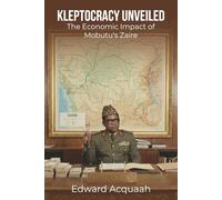 Kleptocracy Unveiled: : The Economy Impact Of Mobutu's Zaire