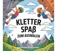 Kletter Spaß zu ausmalen! Klettern, bouldern, ausmalen - hier geht alles!: Ein Ausmalbuch für kleine Kletterfans - mit Motiven rund ums Bouldern, Klettern und den Spaß in den Bergen