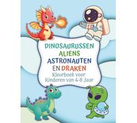 Kleurboek voor Jongens 4-8 Jaar Dinosaurussen, Aliens, Astronauten en Draken: Het perfecte cadeau voor jongens van 4 tot 8 jaar 120 unieke kleurplaten