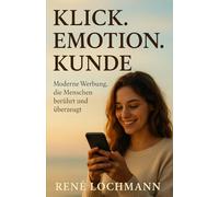 KLICK. EMOTION. KUNDE.: Moderne Werbung, die Menschen berührt und überzeugt.