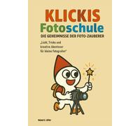Klickis Fotoschule- Band 2- Willkommen im zweiten Foto-Abenteuer!: Die Geheimnisse der Foto-Zauberer“ „Licht, Tricks und kreative Abenteuer für kleine Fotografen“