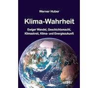 Klima-Wahrheit: Ewiger Wandel, Geschichtsmacht, Klimastreit, Klima- und Energiezukunft