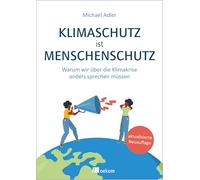 Klimaschutz ist Menschenschutz: Warum wir über die Klimakrise anders sprechen müssen. Aktualisierte Neuauflage
