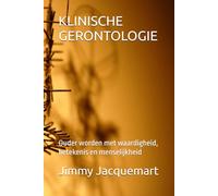 KLINISCHE GERONTOLOGIE: Ouder worden met waardigheid, betekenis en menselijkheid