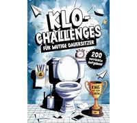 Klo-Challenges für mutige Dauersitzer - Das lustige Klobuch mit 200 verrückten Aufgaben für jeden Toilettengang: Das witzige Geschenk für Männer und Frauen mit Humor