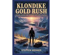 Klondike Gold Rush: Dreams, danger, and the great northern stampede