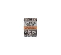 Klondike Women: True Tales Of The 1897-1898 Gold Rush