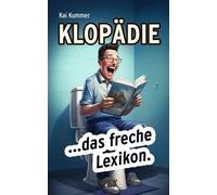 Klopädie: Die Nackte Wahrheit Für Stille Örtchen: Das Perfekte Geschenk Für Alle Kollegen, Feinde Und Freunde