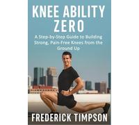 Knee Ability Zero: A Step-by-Step Guide to Building Strong, Pain-Free Knees from the Ground Up, Paperback